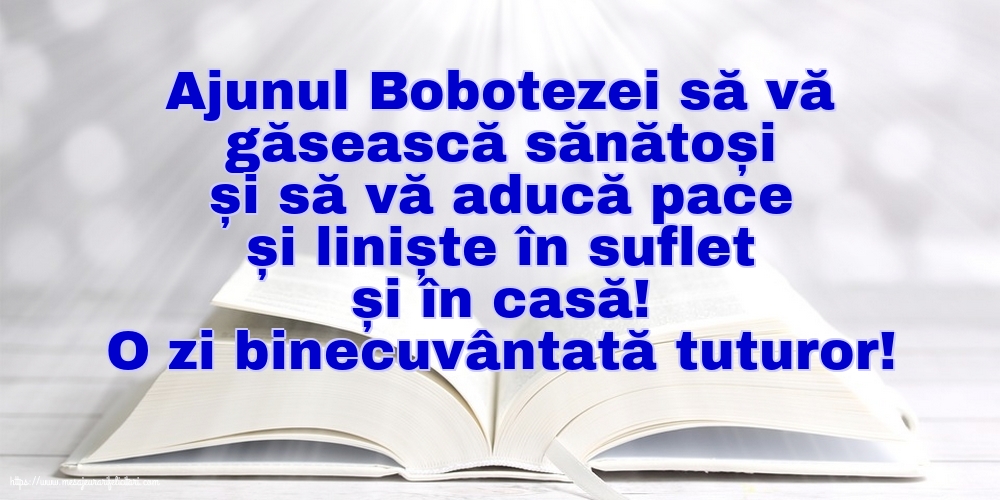O zi binecuvântată tuturor! Ajunul Bobotezei să vă găsească sănătoși...