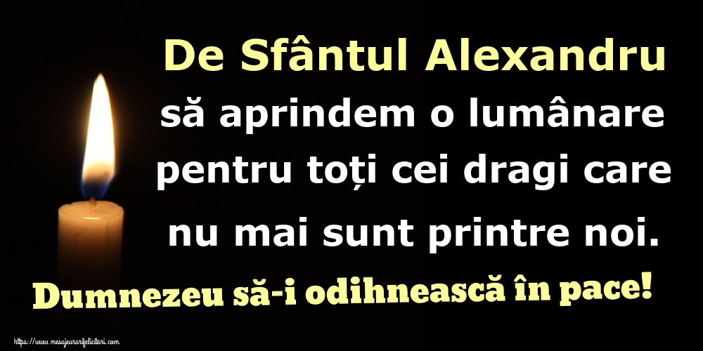 Sfantul Alexandru De Sfântul Alexandru să aprindem o lumânare pentru toți cei dragi care nu mai sunt printre noi. Dumnezeu să-i odihnească în pace!