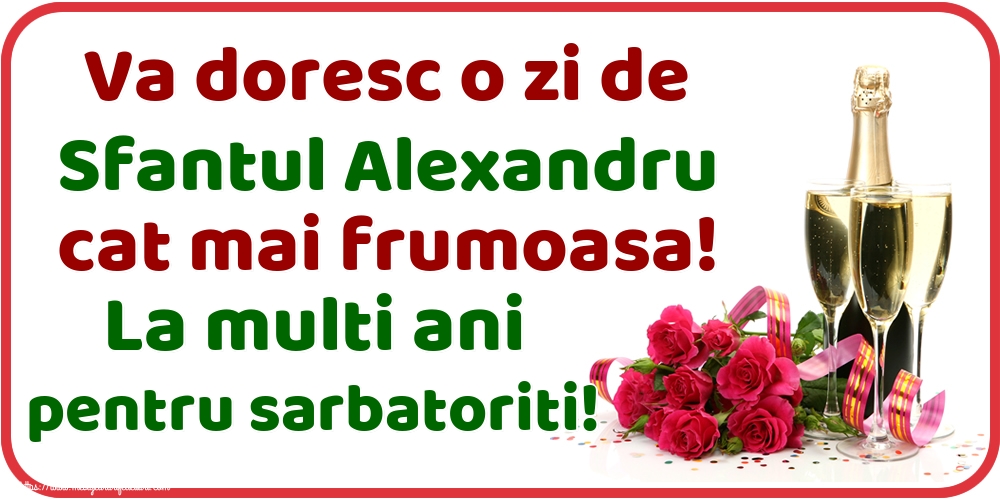 Felicitari de Sfantul Alexandru - Va doresc o zi de Sfantul Alexandru cat mai frumoasa! La multi ani pentru sarbatoriti! - mesajeurarifelicitari.com
