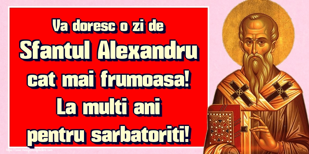 Felicitari de Sfantul Alexandru - Va doresc o zi de Sfantul Alexandru cat mai frumoasa! La multi ani pentru sarbatoriti! - mesajeurarifelicitari.com