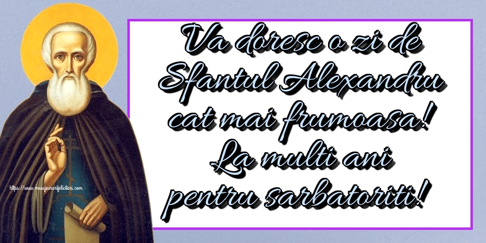 Va doresc o zi de Sfantul Alexandru cat mai frumoasa! La multi ani pentru sarbatoriti!
