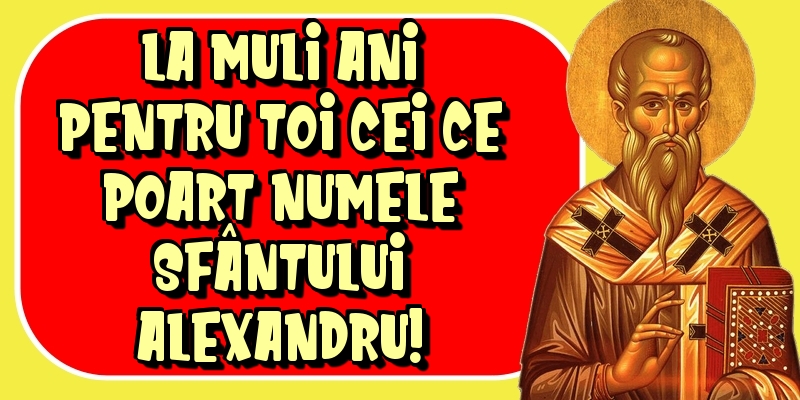 Felicitari de Sfantul Alexandru - La mulți ani pentru toți cei ce poartă numele Sfântului Alexandru! - mesajeurarifelicitari.com