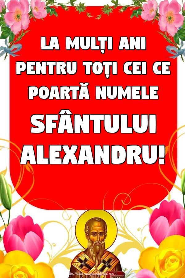 Felicitari de Sfantul Alexandru - La mulți ani pentru toți cei ce poartă numele Sfântului Alexandru! - mesajeurarifelicitari.com