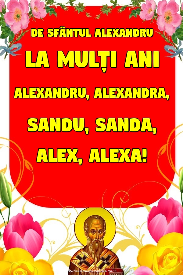 De Sfântul Alexandru La mulți ani Alexandru, Alexandra, Sandu, Sanda, Alex, Alexa!