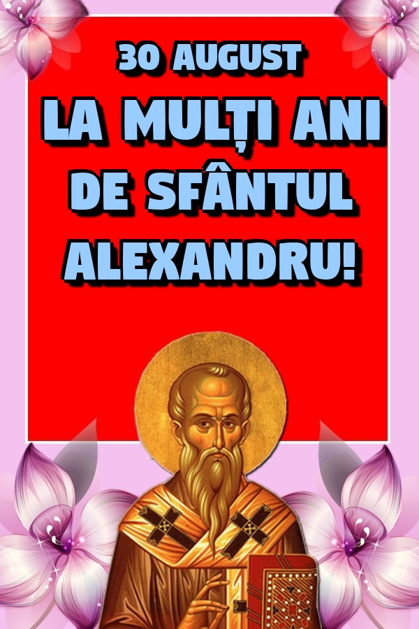 30 August La mulți ani de Sfântul Alexandru!
