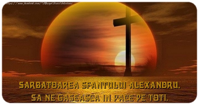 Felicitari de Sfantul Alexandru - Sarbatoarea Sfantului Alexandru, Sa ne gaseasca in pace pe toti. - mesajeurarifelicitari.com