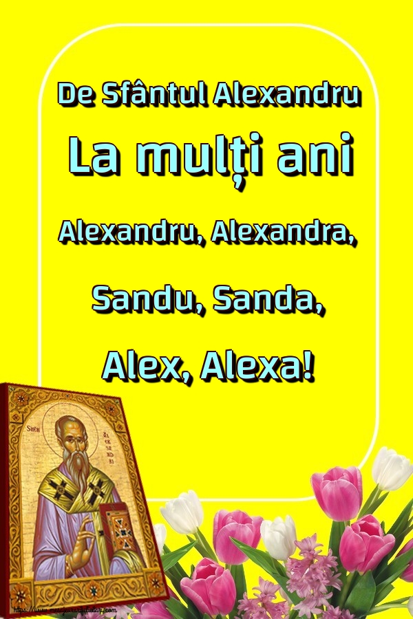 De Sfântul Alexandru La mulți ani Alexandru, Alexandra, Sandu, Sanda, Alex, Alexa!