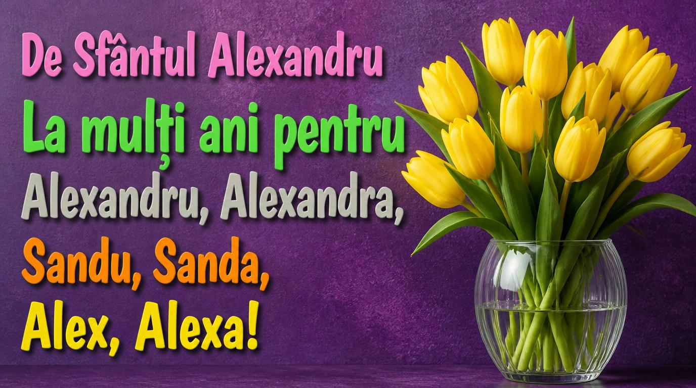 De Sfântul Alexandru La mulți ani pentru Alexandru, Alexandra, Sandu, Sanda, Alex, Alexa!