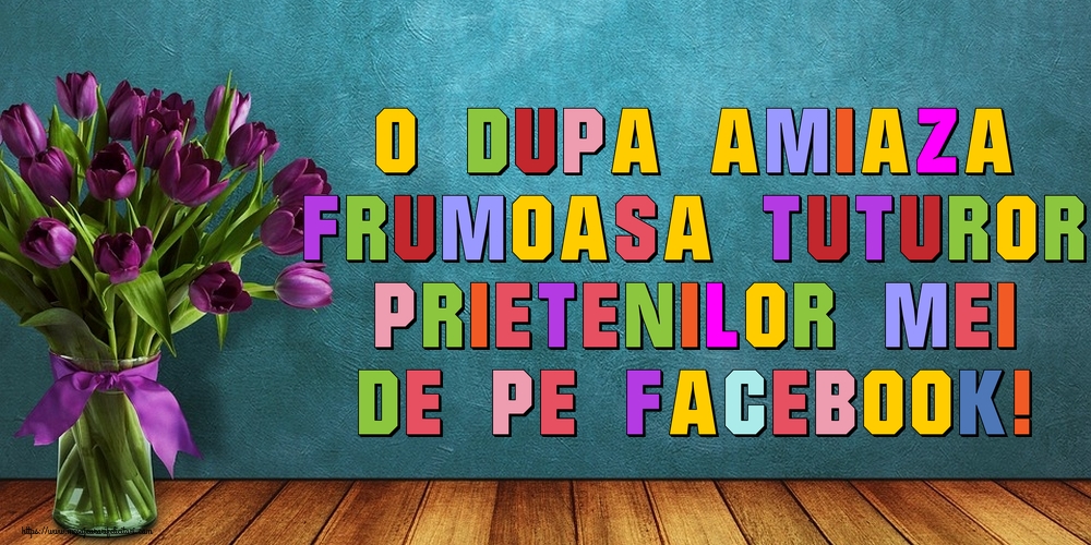 O dupa amiaza frumoasa tuturor prietenilor mei de pe facebook!