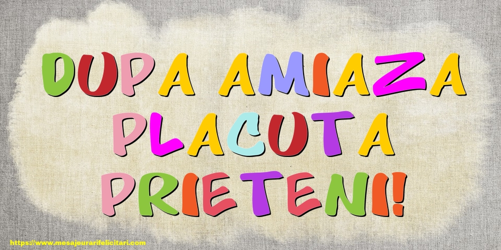 Dupa amiaza placuta, prieteni!