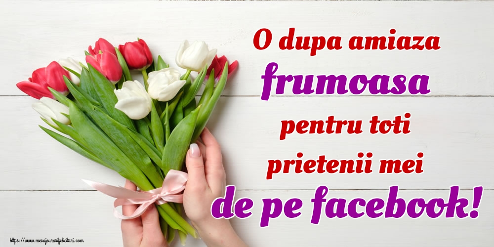 O dupa amiaza frumoasa pentru toti prietenii mei de pe facebook!