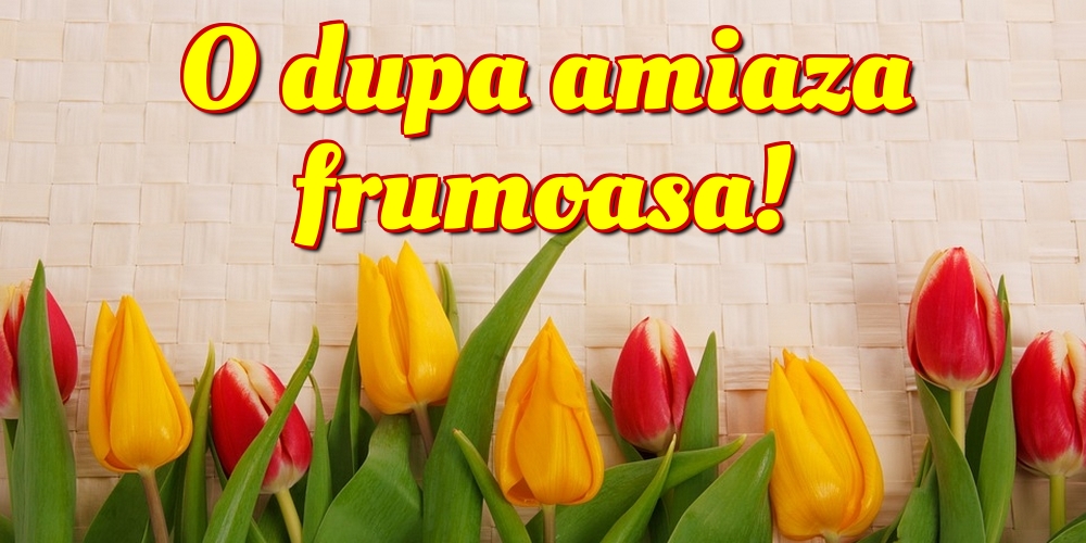 O dupa amiaza frumoasa!