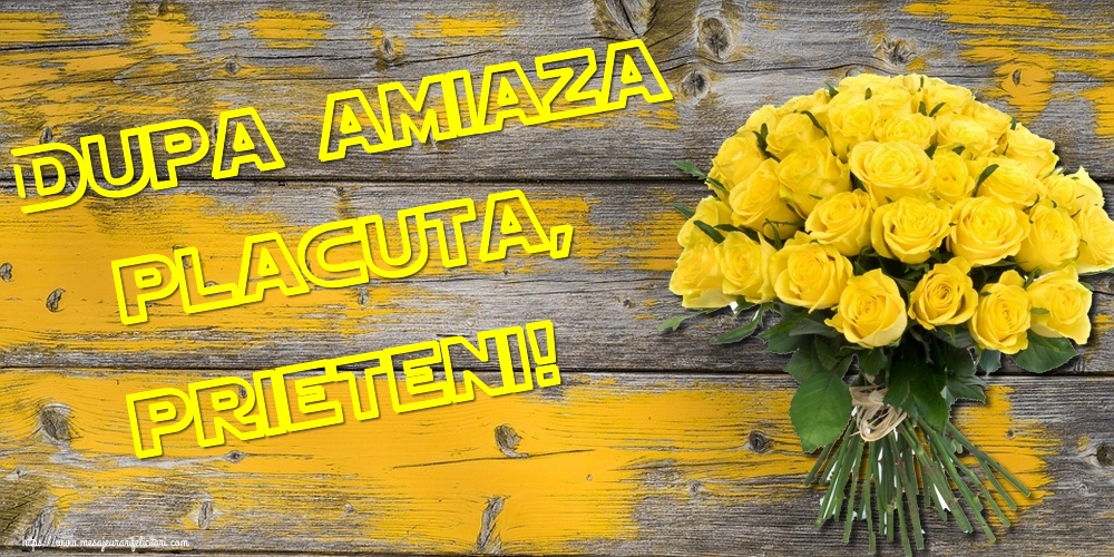 Dupa amiaza placuta, prieteni!