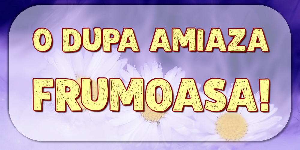 O dupa amiaza frumoasa!