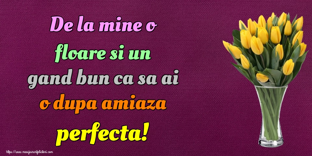 De la mine o floare si un gand bun ca sa ai o dupa amiaza perfecta!