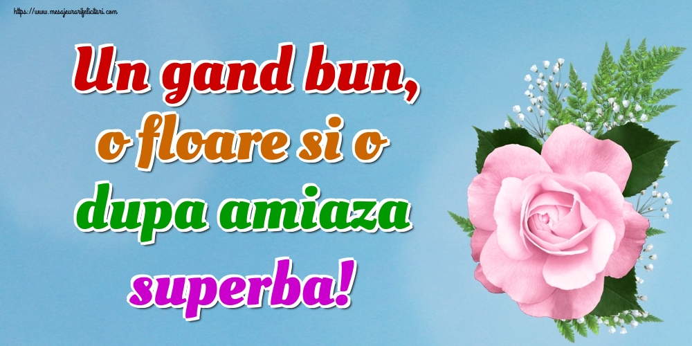 Felicitari de Amiaza - Un gand bun, o floare si o dupa amiaza superba! - mesajeurarifelicitari.com