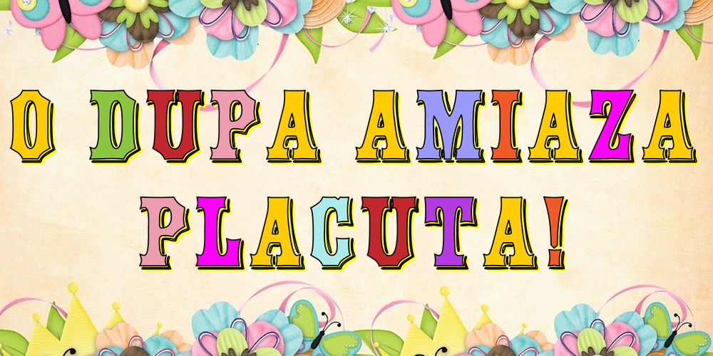 O dupa amiaza placuta!