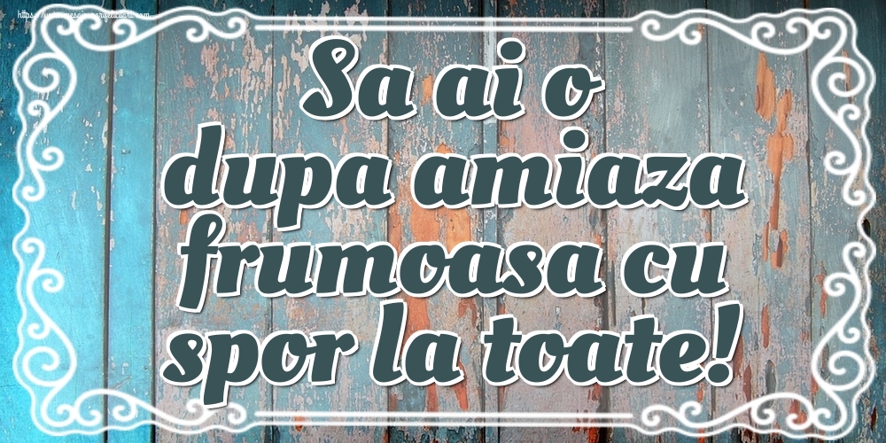 Sa ai o dupa amiaza frumoasa cu spor la toate!