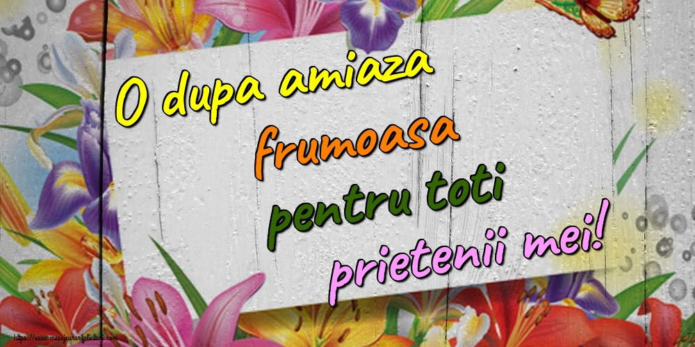 O dupa amiaza frumoasa pentru toti prietenii mei!