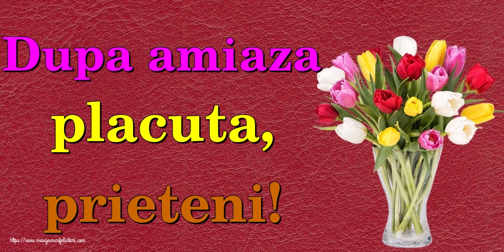 Dupa amiaza placuta, prieteni!