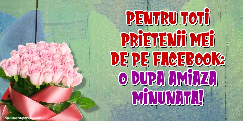 Pentru toti prietenii mei de pe facebook: O dupa amiaza minunata!