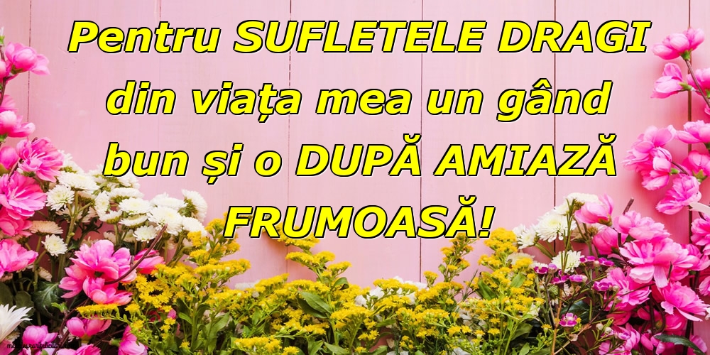 Felicitari de Amiaza - Pentru sufletele dragi din viața mea - mesajeurarifelicitari.com
