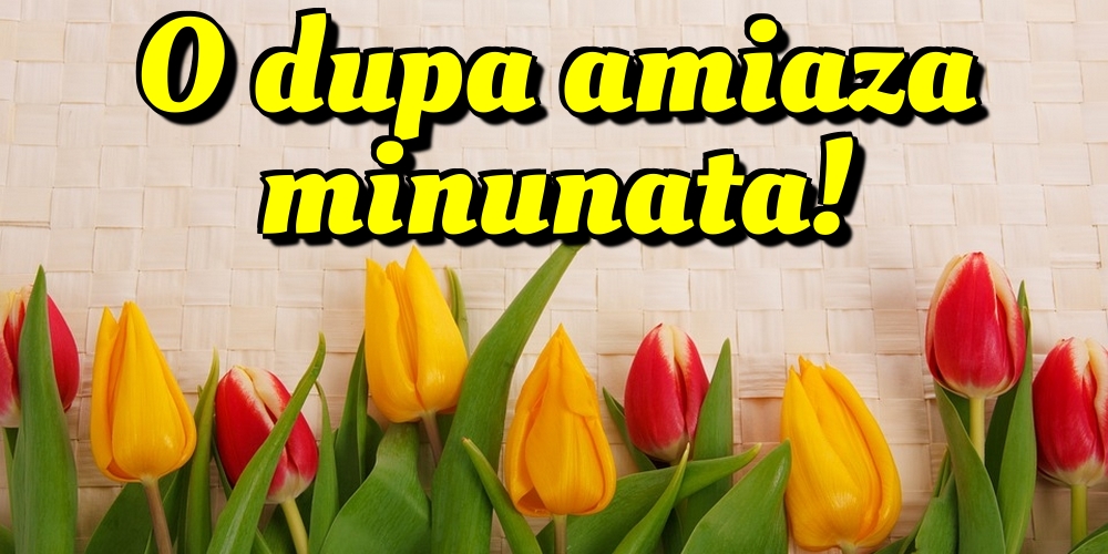 O dupa amiaza minunata!