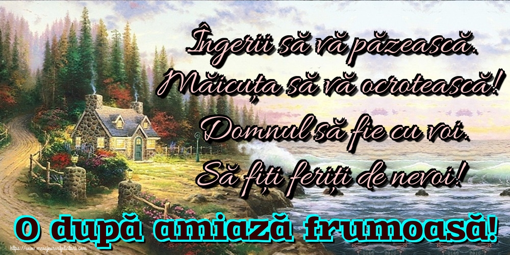 Felicitari de Amiaza - Îngerii să vă păzească. Măicuța să vă ocrotească! Domnul să fie cu voi. Să fiți feriți de nevoi! O după amiază frumoasă! - mesajeurarifelicitari.com