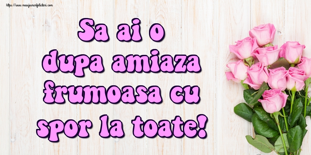 Sa ai o dupa amiaza frumoasa cu spor la toate!