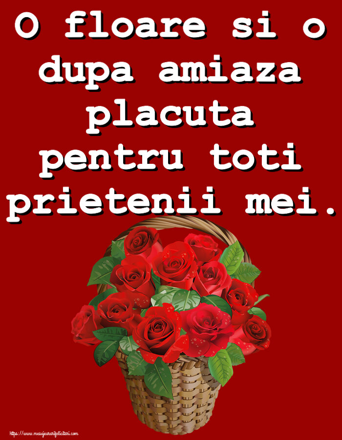 Felicitari de Amiaza - 🌼🥳 O floare si o dupa amiaza placuta pentru toti prietenii mei. ~ trandafiri roșii în coș - mesajeurarifelicitari.com