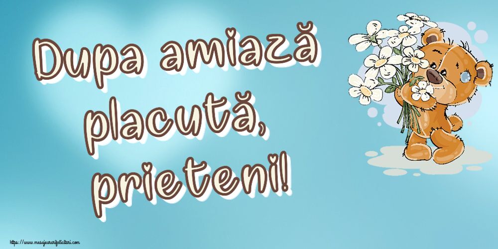 Felicitari de Amiaza - 🌼🥳 Dupa amiază placută, prieteni! ~ ursulet cu flori - mesajeurarifelicitari.com