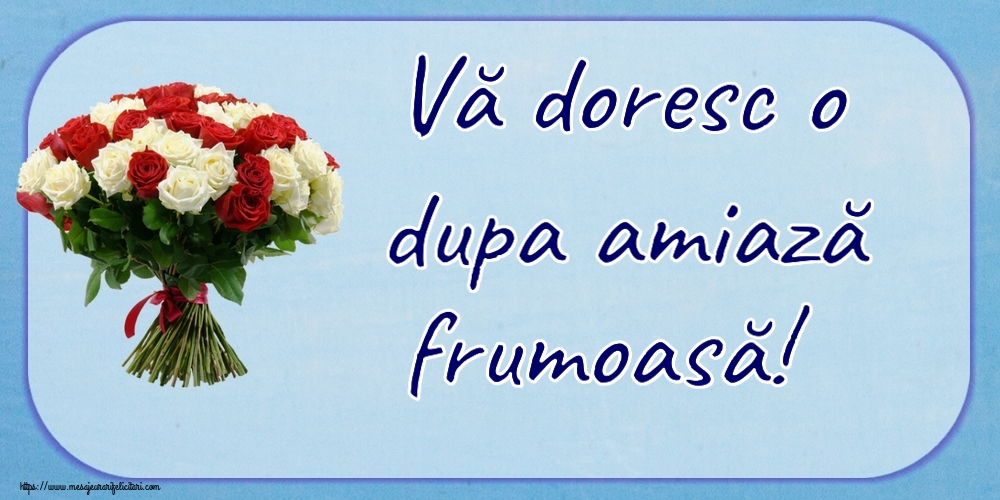 Descarca felicitarea - Felicitari de Amiaza - 🌼🥳 Vă doresc o dupa amiază frumoasă! ~ buchet de trandafiri roșii și albi - mesajeurarifelicitari.com