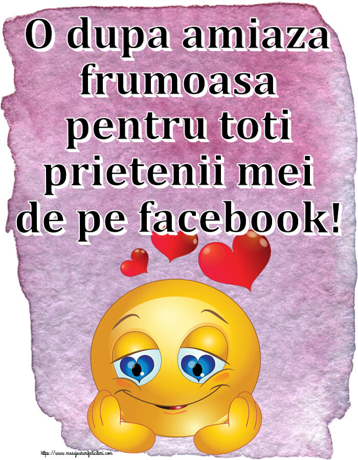 Amiaza O dupa amiaza frumoasa pentru toti prietenii mei de pe facebook! ~ emoticoana Love