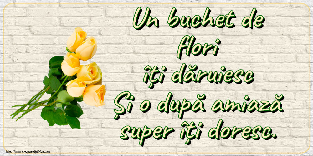 Amiaza Un buchet de flori îți dăruiesc Și o după amiază super îți doresc. ~ șapte trandafiri galbeni