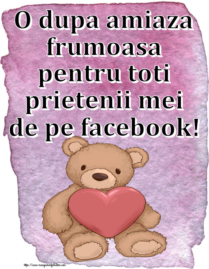 Felicitari de Amiaza - ❤️❤️❤️ O dupa amiaza frumoasa pentru toti prietenii mei de pe facebook! ~ Teddy cu inimioara - mesajeurarifelicitari.com