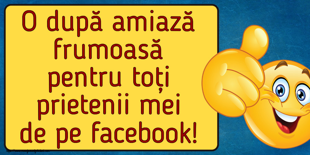Felicitari de Amiaza cu emoticoane - O după amiază frumoasă pentru toți prietenii mei de pe facebook!