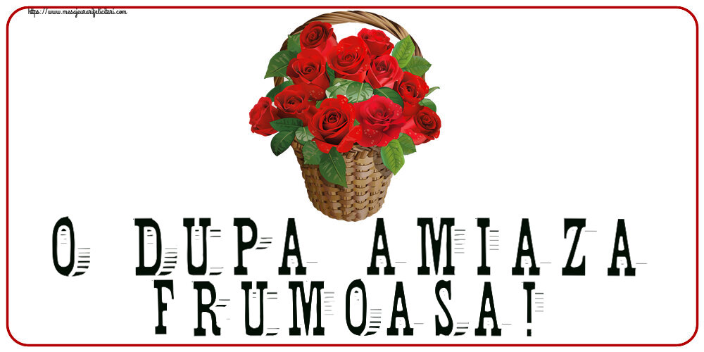 Felicitari de Amiaza - 🌼🥳 O dupa amiaza frumoasa! ~ trandafiri roșii în coș - mesajeurarifelicitari.com