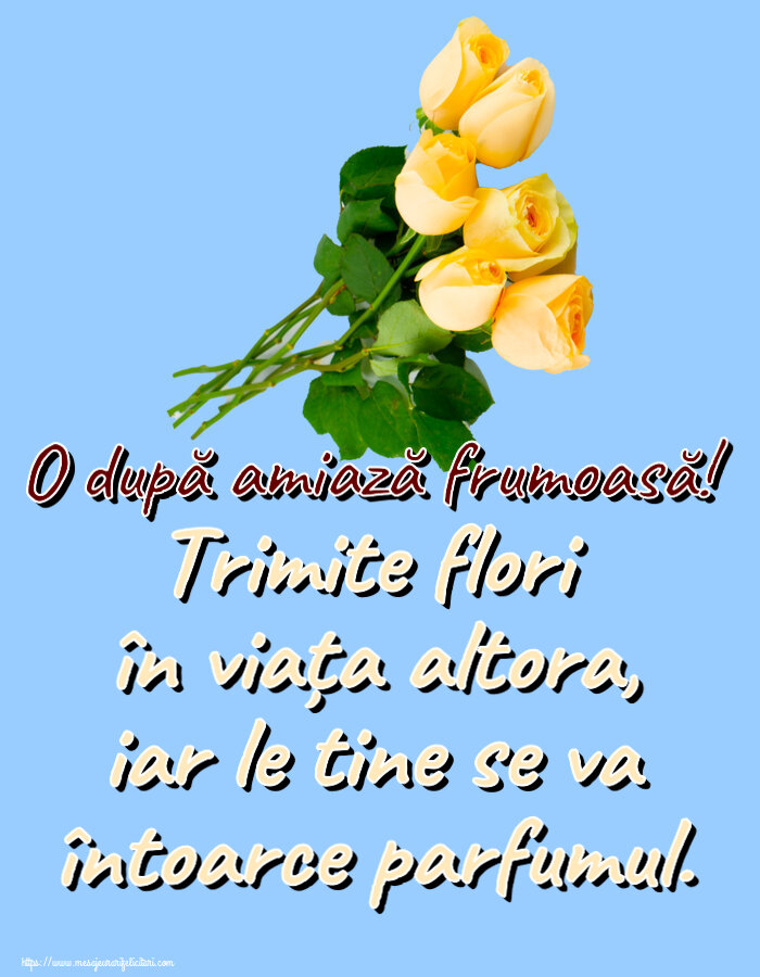 Amiaza Trimite flori în viața altora, iar le tine se va întoarce parfumul. O după amiază frumoasă! ~ șapte trandafiri galbeni