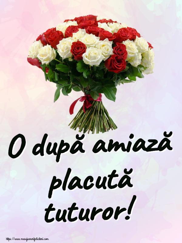 Amiaza O după amiază placută tuturor! ~ buchet de trandafiri roșii și albi