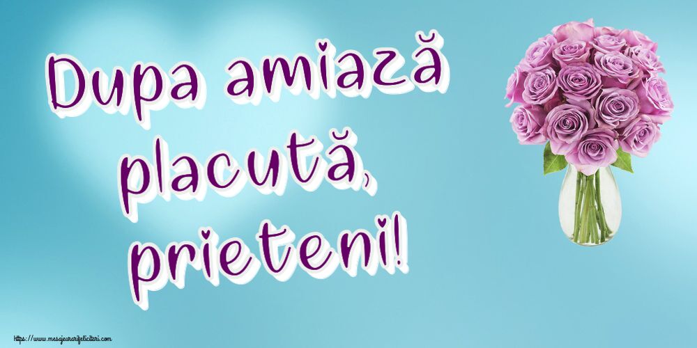Felicitari de Amiaza - Dupa amiază placută, prieteni! - mesajeurarifelicitari.com
