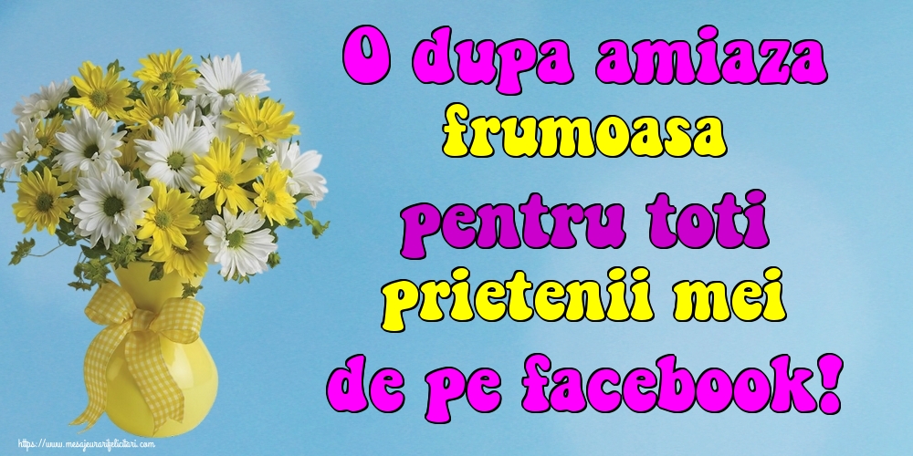 O dupa amiaza frumoasa pentru toti prietenii mei de pe facebook!