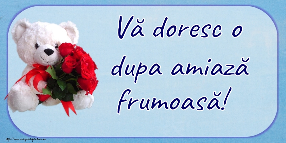 Amiaza Vă doresc o dupa amiază frumoasă! ~ ursulet alb cu trandafiri rosii