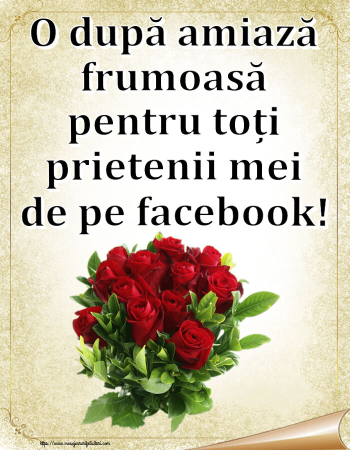 Felicitari de Amiaza - 🌼🥳 O după amiază frumoasă pentru toți prietenii mei de pe facebook! ~ trandafiri roșii - mesajeurarifelicitari.com