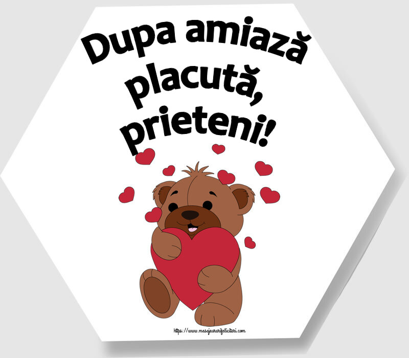 Felicitari de Amiaza - Dupa amiază placută, prieteni! ~ urs simpatic cu inimioare - mesajeurarifelicitari.com