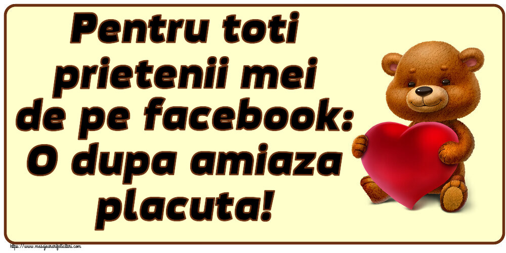 Felicitari de Amiaza - Pentru toti prietenii mei de pe facebook: O dupa amiaza placuta! ~ urs cu inimioară - mesajeurarifelicitari.com