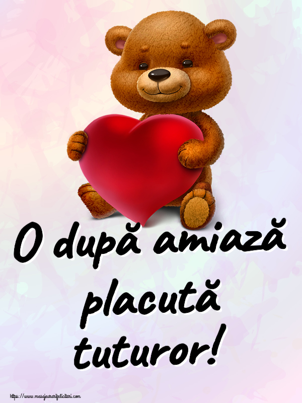 Felicitari de Amiaza - O după amiază placută tuturor! ~ urs cu inimioară - mesajeurarifelicitari.com