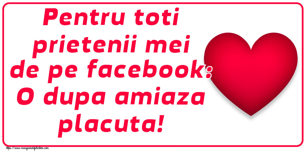 Felicitari de Amiaza - ❤️❤️❤️ Pentru toti prietenii mei de pe facebook: O dupa amiaza placuta! ~ inima rosie - mesajeurarifelicitari.com