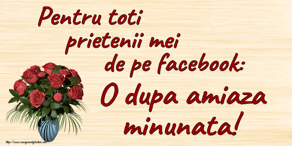 Amiaza Pentru toti prietenii mei de pe facebook: O dupa amiaza minunata! ~ vaza cu trandafiri