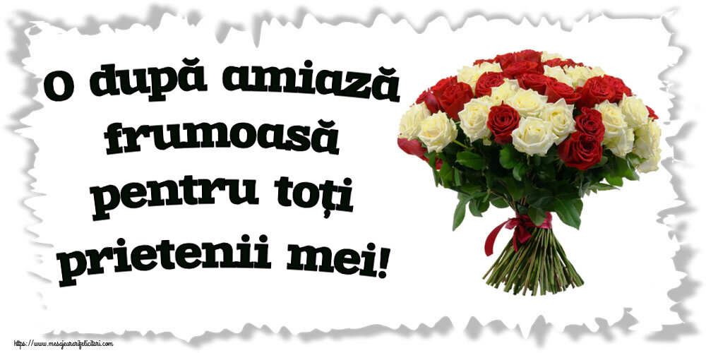 Amiaza O după amiază frumoasă pentru toți prietenii mei! ~ buchet de trandafiri roșii și albi