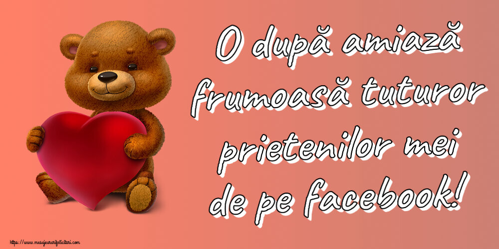 Amiaza O după amiază frumoasă tuturor prietenilor mei de pe facebook! ~ urs cu inimioară